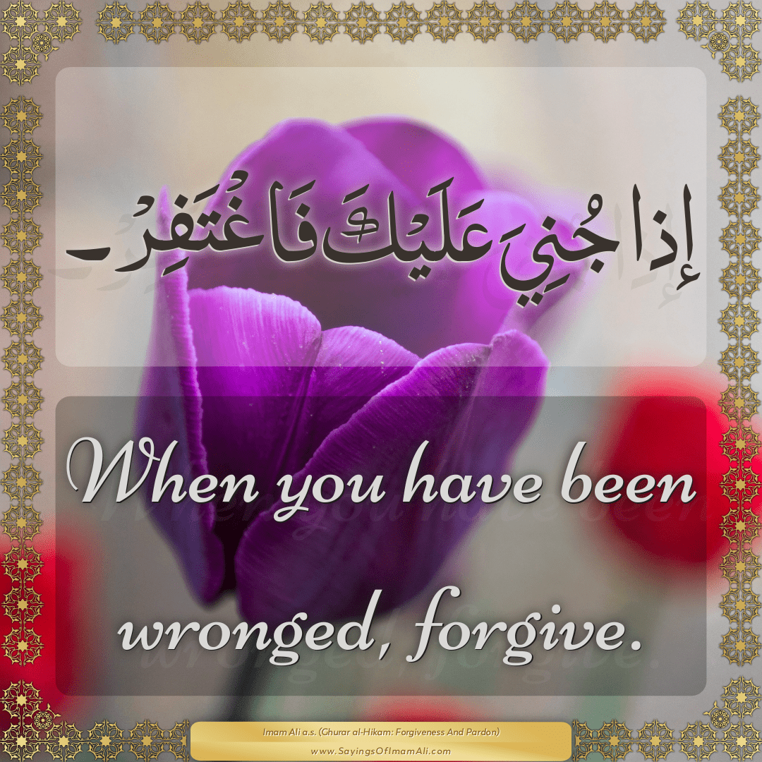 When you have been wronged, forgive.